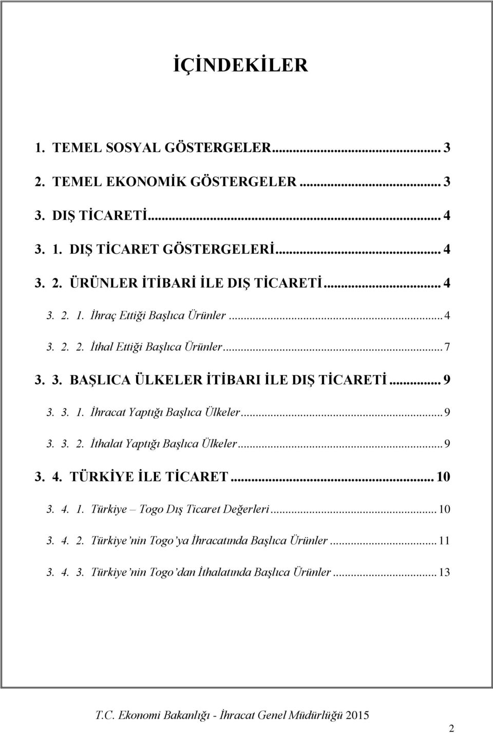 .. 9 3. 3. 2. İthalat Yaptığı Başlıca Ülkeler... 9 3. 4. TÜRKİYE İLE TİCARET... 10 3. 4. 1. Türkiye Togo Dış Ticaret Değerleri... 10 3. 4. 2. Türkiye nin Togo ya İhracatında Başlıca Ürünler.