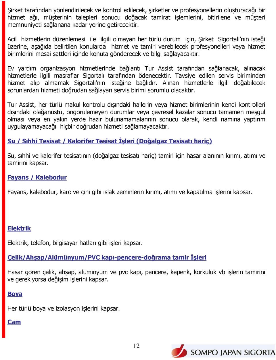 Acil hizmetlerin düzenlemesi ile ilgili olmayan her türlü durum için, Şirket Sigortalı nın isteği üzerine, aşağıda belirtilen konularda hizmet ve tamiri verebilecek profesyonelleri veya hizmet