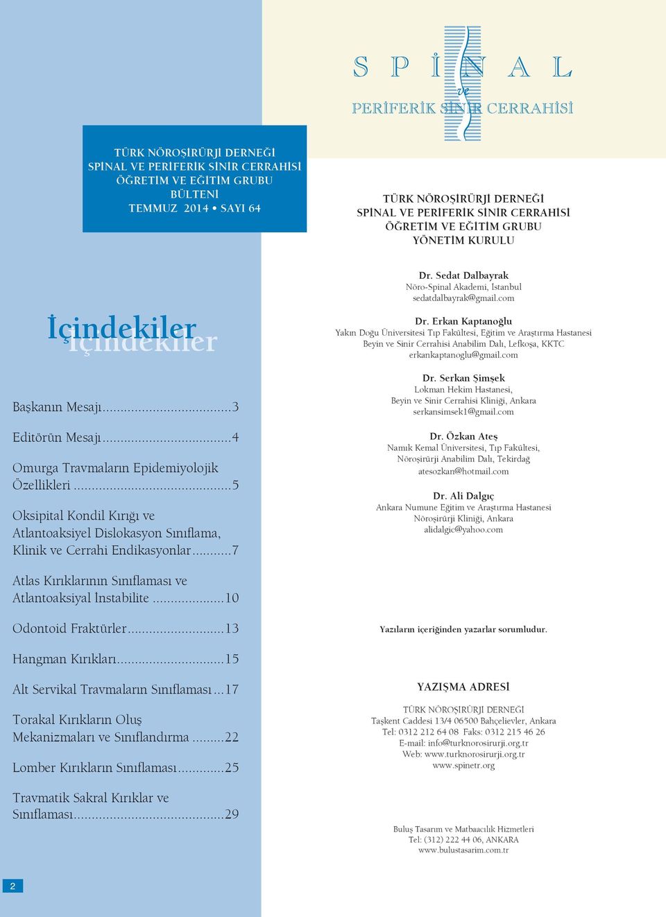 ..5 Oksipital Kondil Kırığı ve Atlantoaksiyel Dislokasyon Sınıflama, Klinik ve Cerrahi Endikasyonlar...7 Dr. Sedat Dalbayrak Nöro-Spinal Akademi, İstanbul sedatdalbayrak@gmail.com Dr.