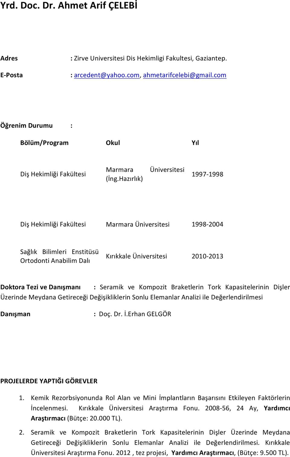 Hazırlık) Üniversitesi 1997-1998 Diş Hekimliği Fakültesi Marmara Üniversitesi 1998-2004 Sağlık Bilimleri Enstitüsü Ortodonti Anabilim Dalı Kırıkkale Üniversitesi 2010-2013 Doktora Tezi ve Danışmanı :