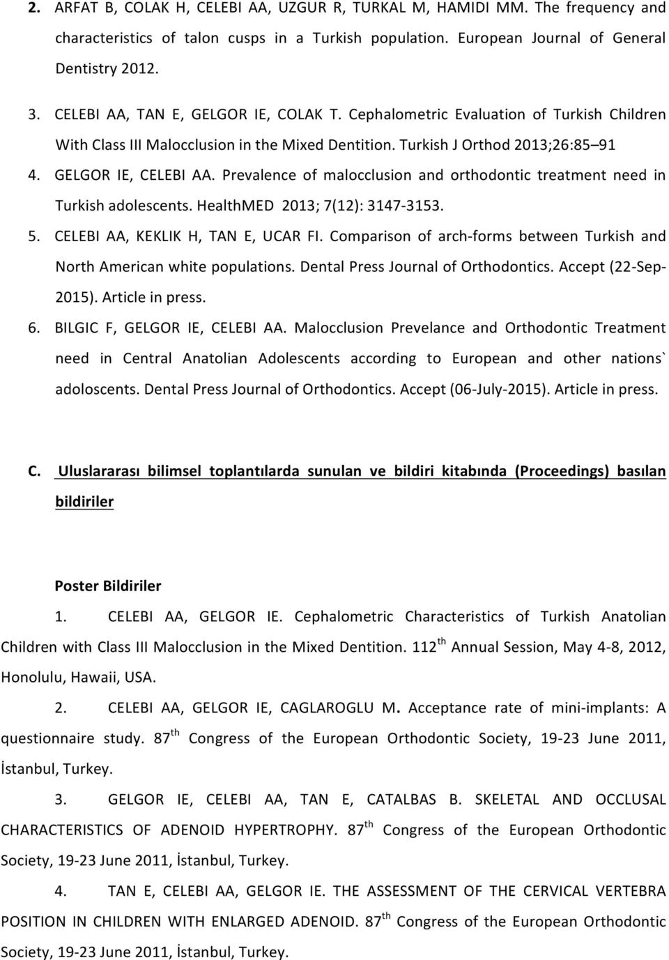 Prevalence of malocclusion and orthodontic treatment need in Turkish adolescents. HealthMED 2013; 7(12): 3147-3153. 5. CELEBI AA, KEKLIK H, TAN E, UCAR FI.