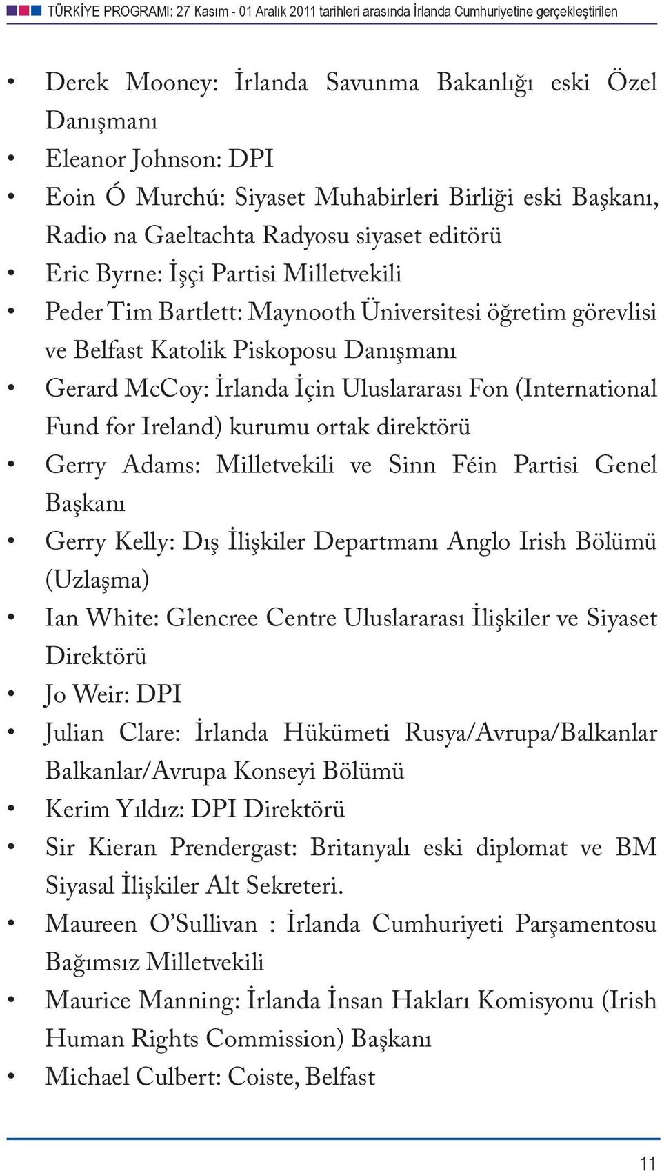 kurumu ortak direktörü Gerry Adams: Milletvekili ve Sinn Féin Partisi Genel Başkanı Gerry Kelly: Dış İlişkiler Departmanı Anglo Irish Bölümü (Uzlaşma) Ian White: Glencree Centre Uluslararası