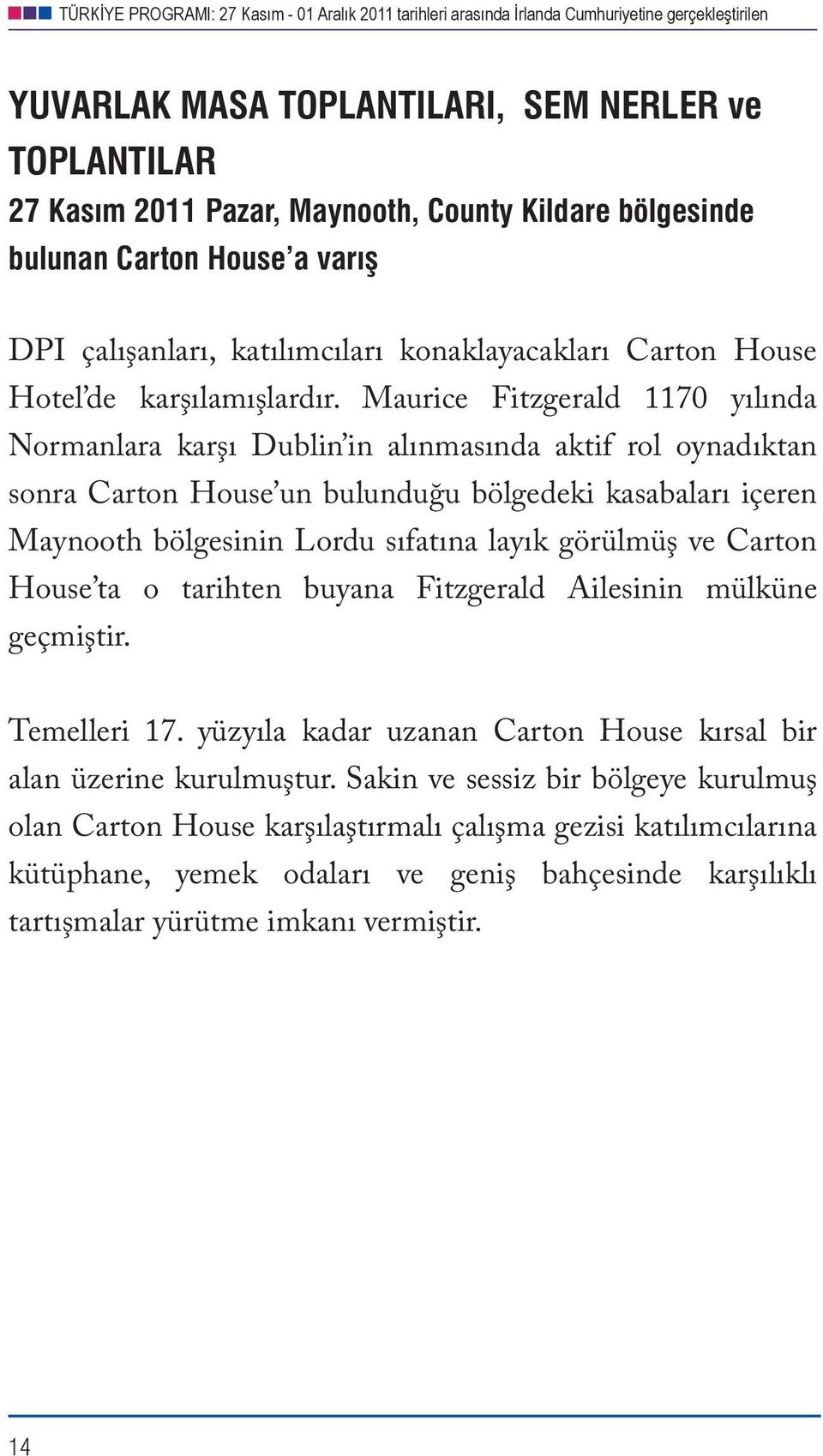 Maurice Fitzgerald 1170 yılında Normanlara karşı Dublin in alınmasında aktif rol oynadıktan sonra Carton House un bulunduğu bölgedeki kasabaları içeren Maynooth bölgesinin Lordu sıfatına layık