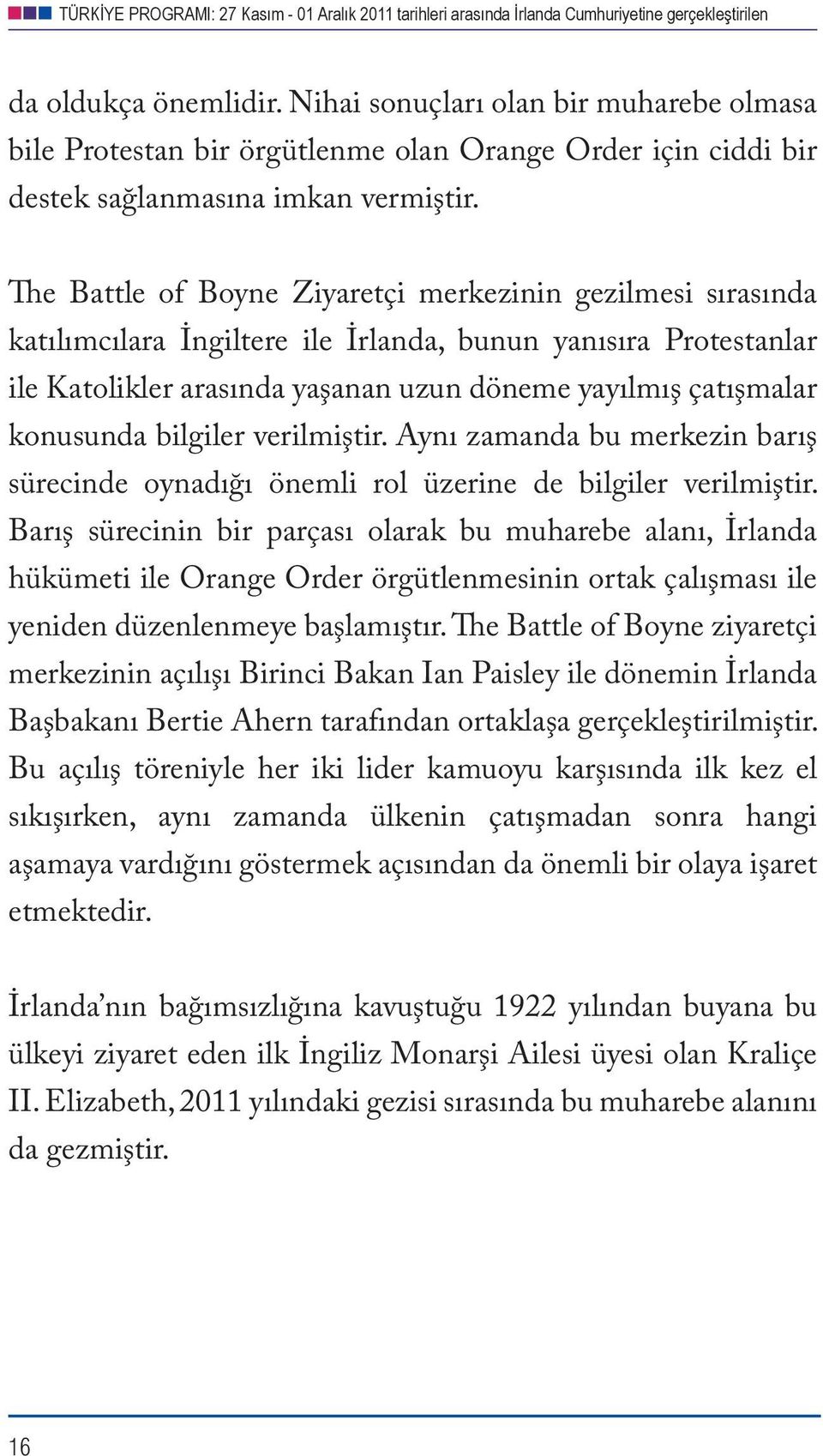 bilgiler verilmiştir. Aynı zamanda bu merkezin barış sürecinde oynadığı önemli rol üzerine de bilgiler verilmiştir.