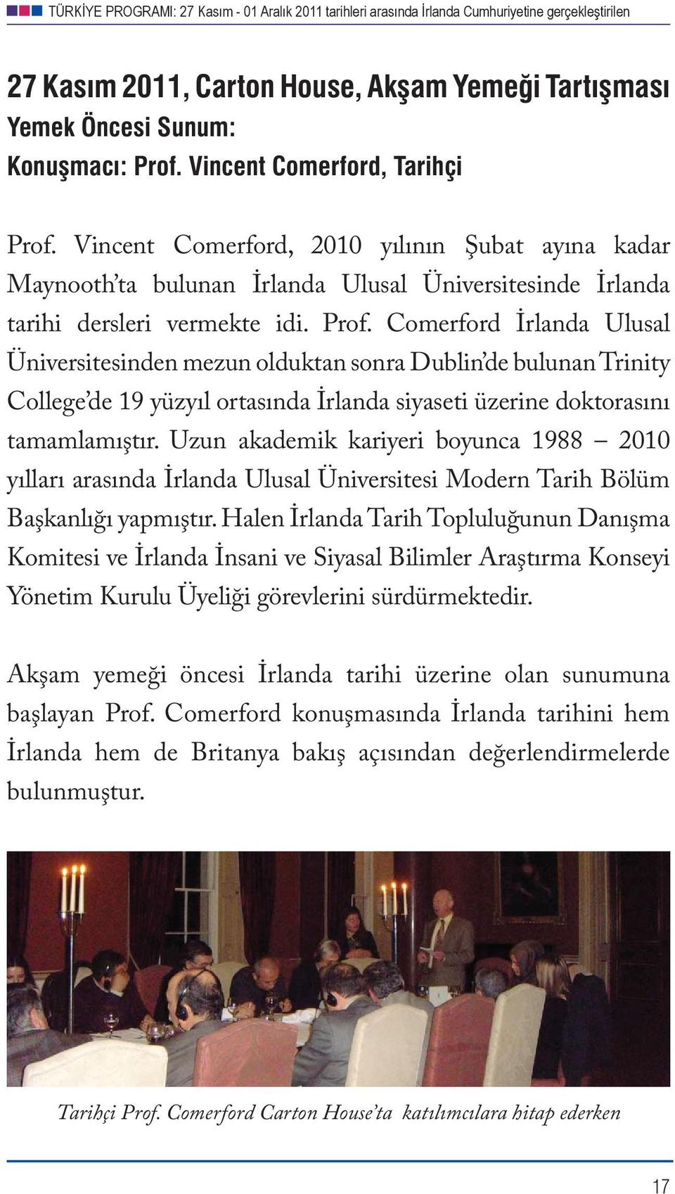 Comerford İrlanda Ulusal Üniversitesinden mezun olduktan sonra Dublin de bulunan Trinity College de 19 yüzyıl ortasında İrlanda siyaseti üzerine doktorasını tamamlamıştır.