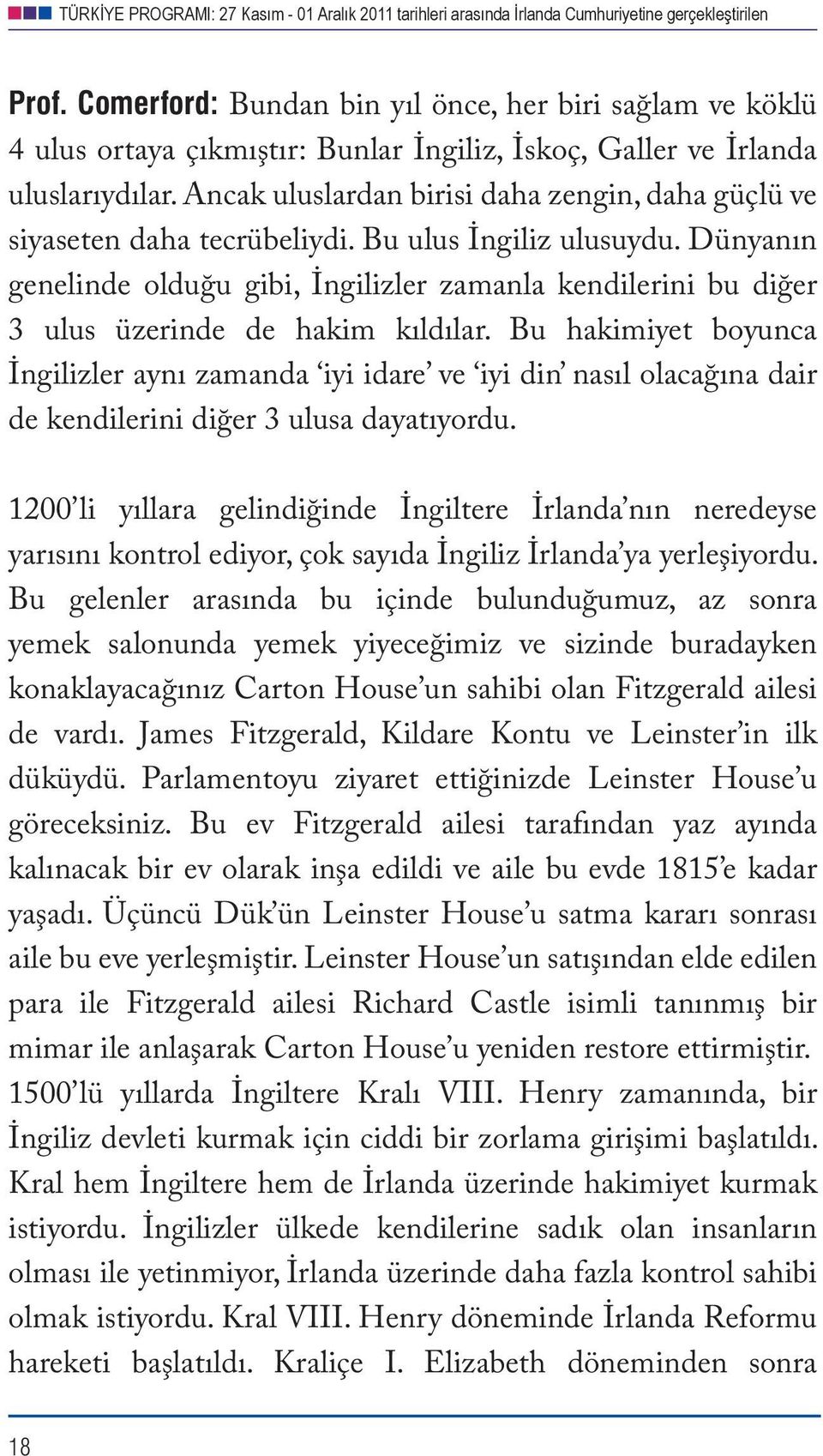 Dünyanın genelinde olduğu gibi, İngilizler zamanla kendilerini bu diğer 3 ulus üzerinde de hakim kıldılar.