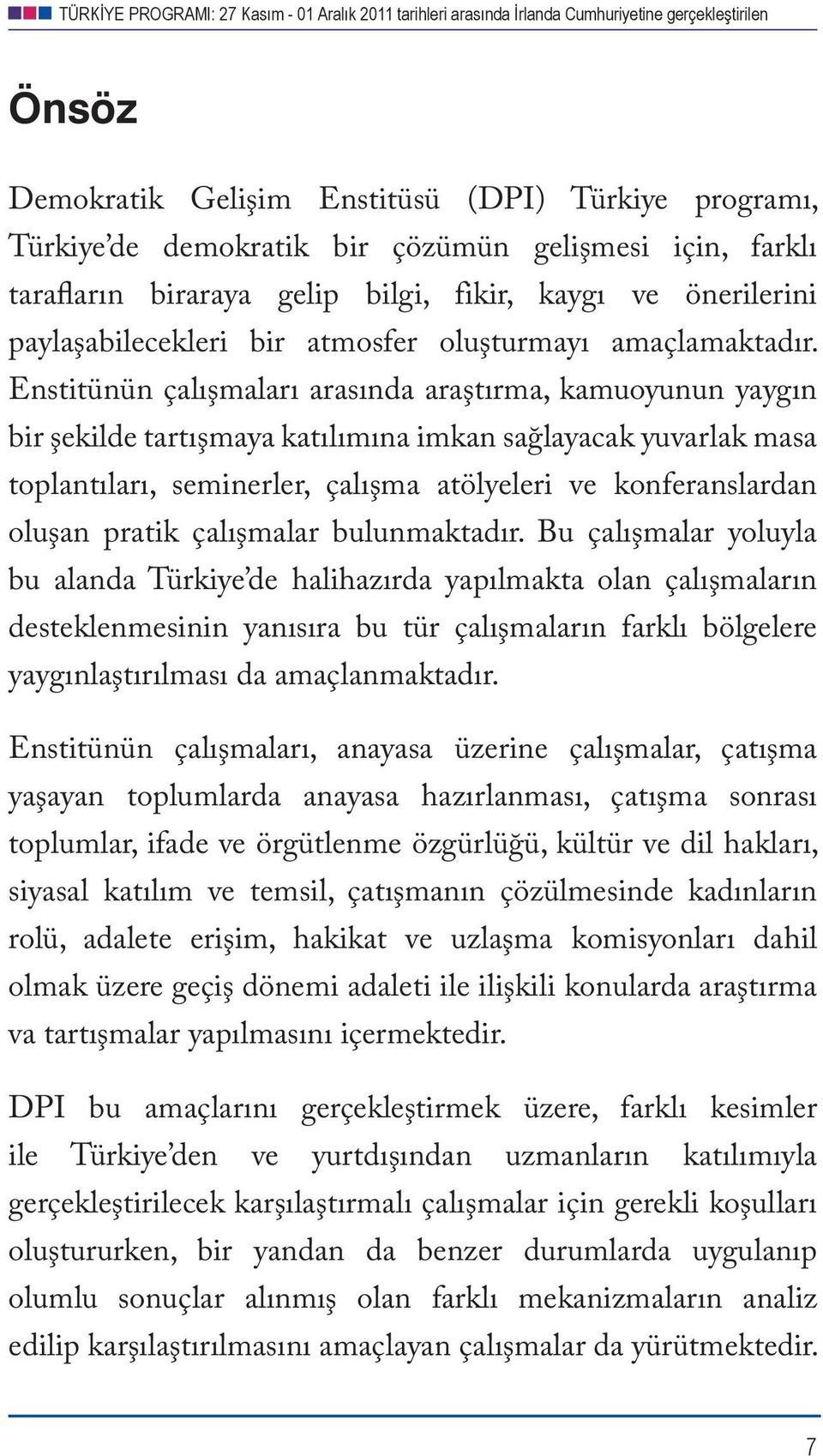 Enstitünün çalışmaları arasında araştırma, kamuoyunun yaygın bir şekilde tartışmaya katılımına imkan sağlayacak yuvarlak masa toplantıları, seminerler, çalışma atölyeleri ve konferanslardan oluşan