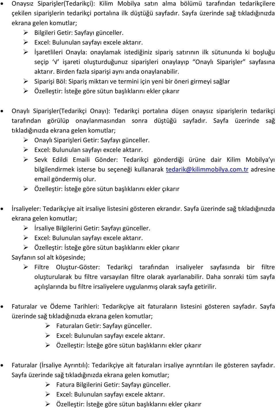 İşaretlileri Onayla: onaylamak istediğiniz sipariş satırının ilk sütununda ki boşluğu seçip işareti oluşturduğunuz siparişleri onaylayıp Onaylı Siparişler sayfasına aktarır.