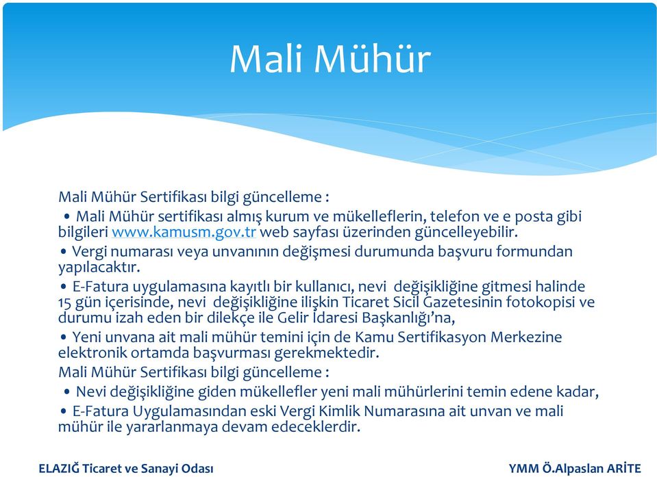 E-Fatura uygulamasına kayıtlı bir kullanıcı, nevi değişikliğine gitmesi halinde 15 gün içerisinde, nevi değişikliğine ilişkin Ticaret Sicil Gazetesinin fotokopisi ve durumu izah eden bir dilekçe ile