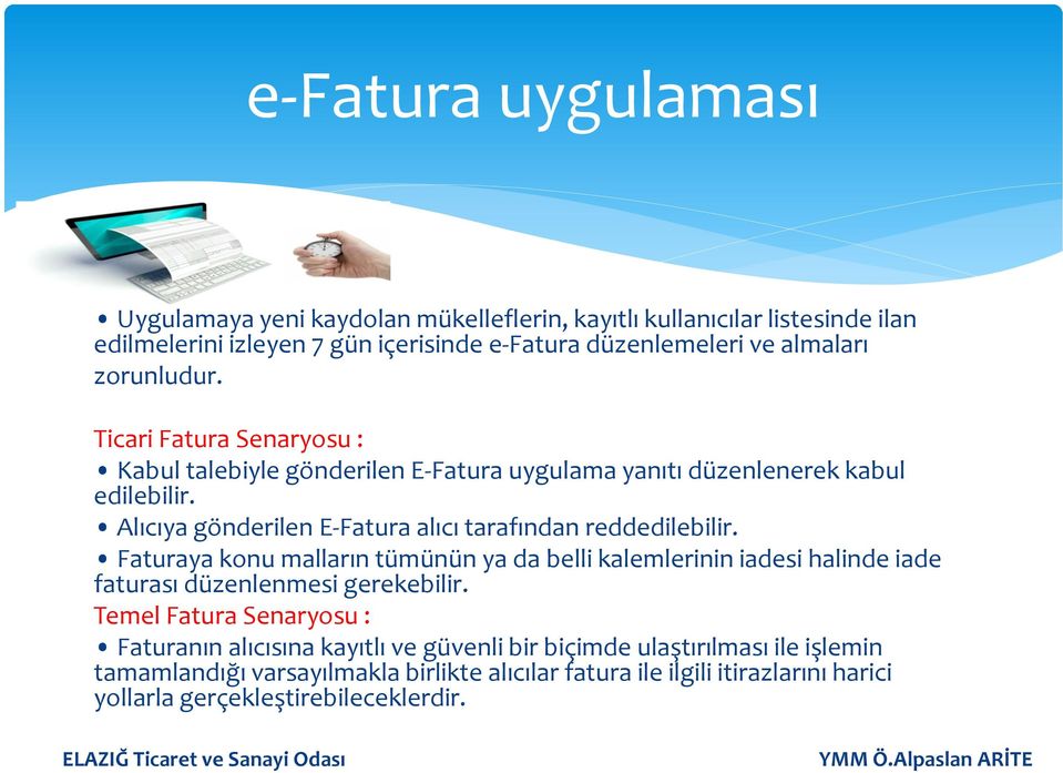 Alıcıya gönderilen E-Fatura alıcı tarafından reddedilebilir. Faturaya konu malların tümünün ya da belli kalemlerinin iadesi halinde iade faturası düzenlenmesi gerekebilir.