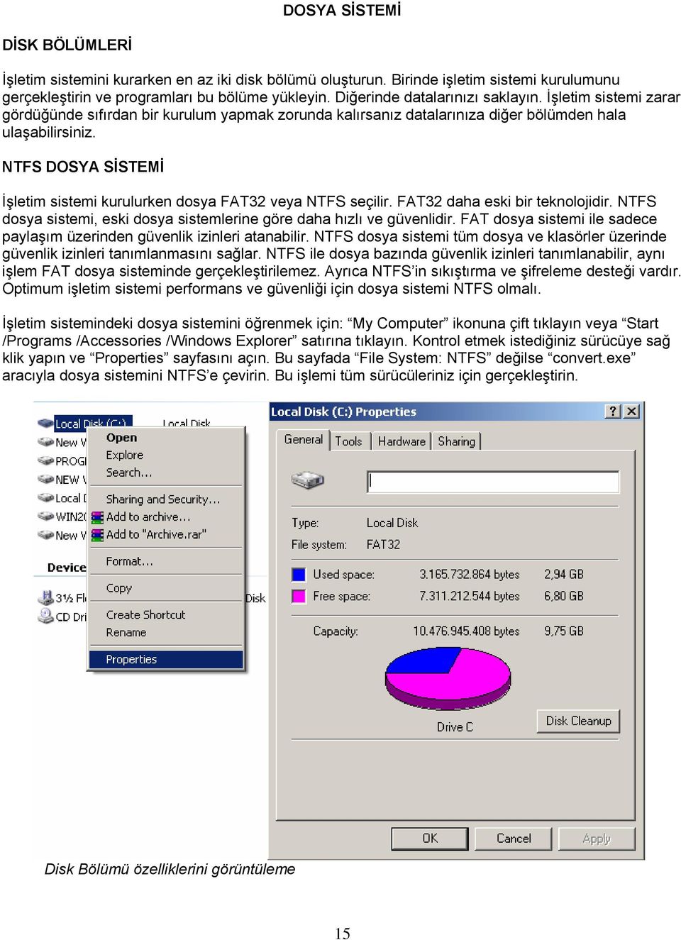 NTFS DOSYA SİSTEMİ İşletim sistemi kurulurken dosya FAT32 veya NTFS seçilir. FAT32 daha eski bir teknolojidir. NTFS dosya sistemi, eski dosya sistemlerine göre daha hızlı ve güvenlidir.