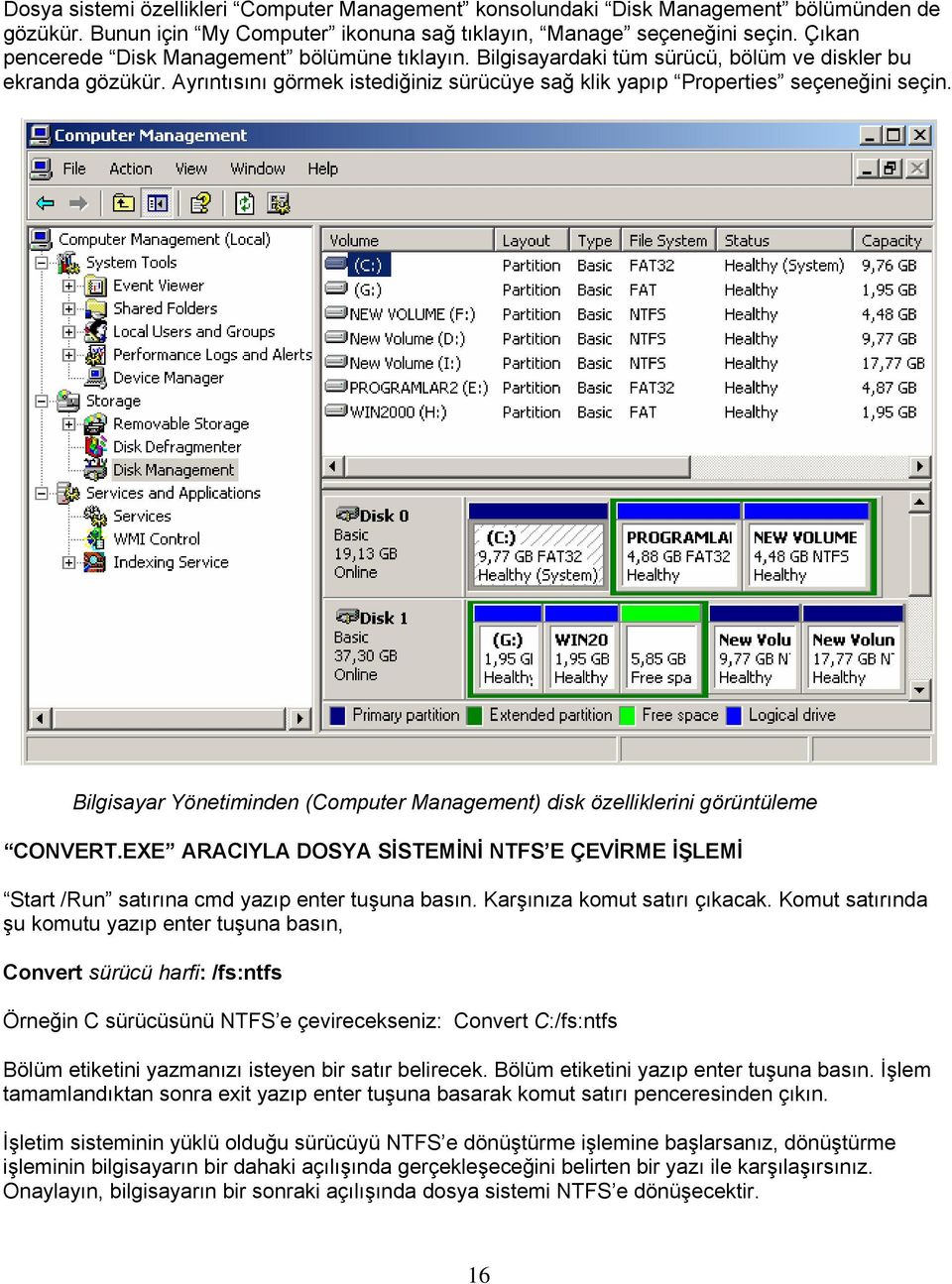 Bilgisayar Yönetiminden (Computer Management) disk özelliklerini görüntüleme CONVERT.EXE ARACIYLA DOSYA SİSTEMİNİ NTFS E ÇEVİRME İŞLEMİ Start /Run satırına cmd yazıp enter tuşuna basın.