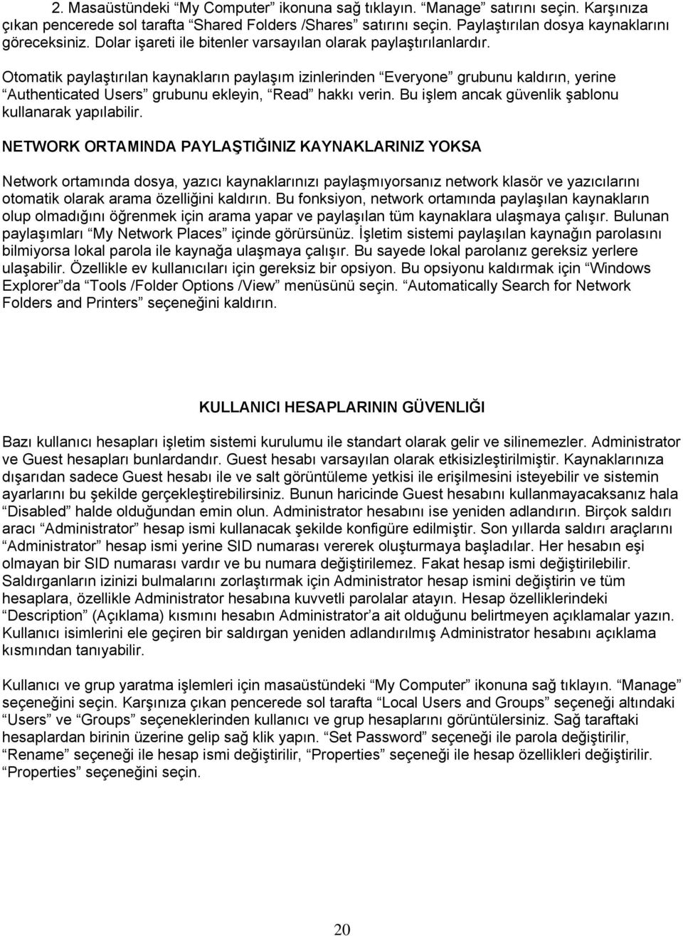 Otomatik paylaştırılan kaynakların paylaşım izinlerinden Everyone grubunu kaldırın, yerine Authenticated Users grubunu ekleyin, Read hakkı verin.