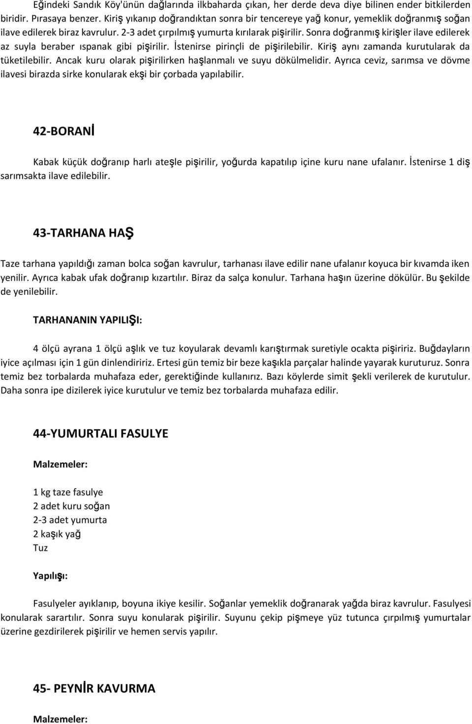 Sonra doğranmış kirişler ilave edilerek az suyla beraber ıspanak gibi pişirilir. İstenirse pirinçli de pişirilebilir. Kiriş aynı zamanda kurutularak da tüketilebilir.