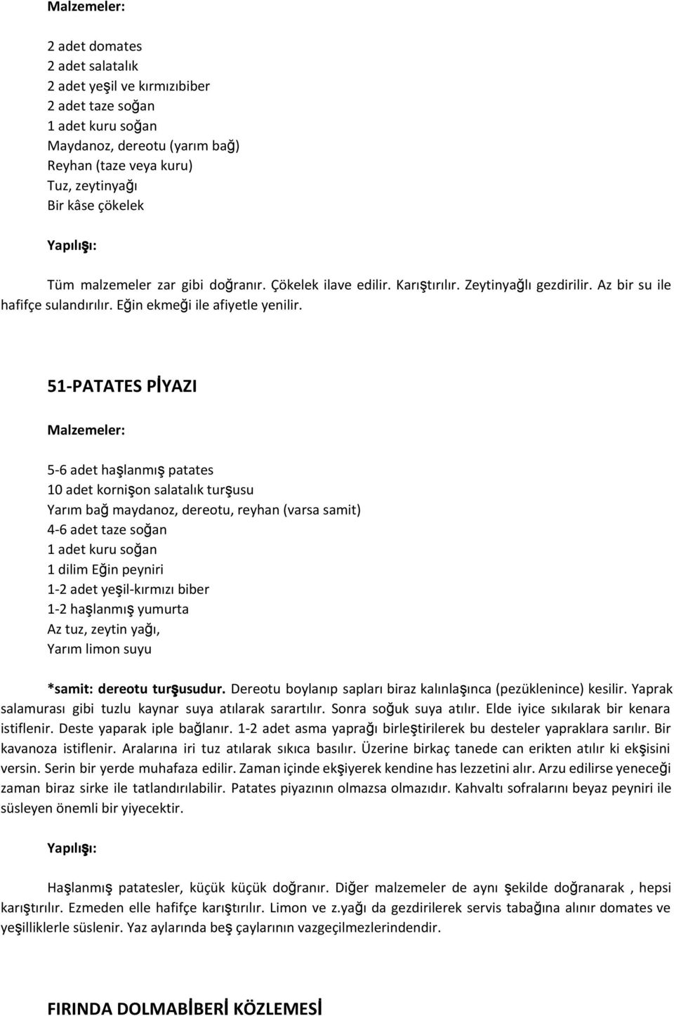 51-PATATES PİYAZI 5-6 adet haşlanmış patates 10 adet kornişon salatalık turşusu Yarım bağ maydanoz, dereotu, reyhan (varsa samit) 4-6 adet taze soğan 1 adet kuru soğan 1 dilim Eğin peyniri 1-2 adet