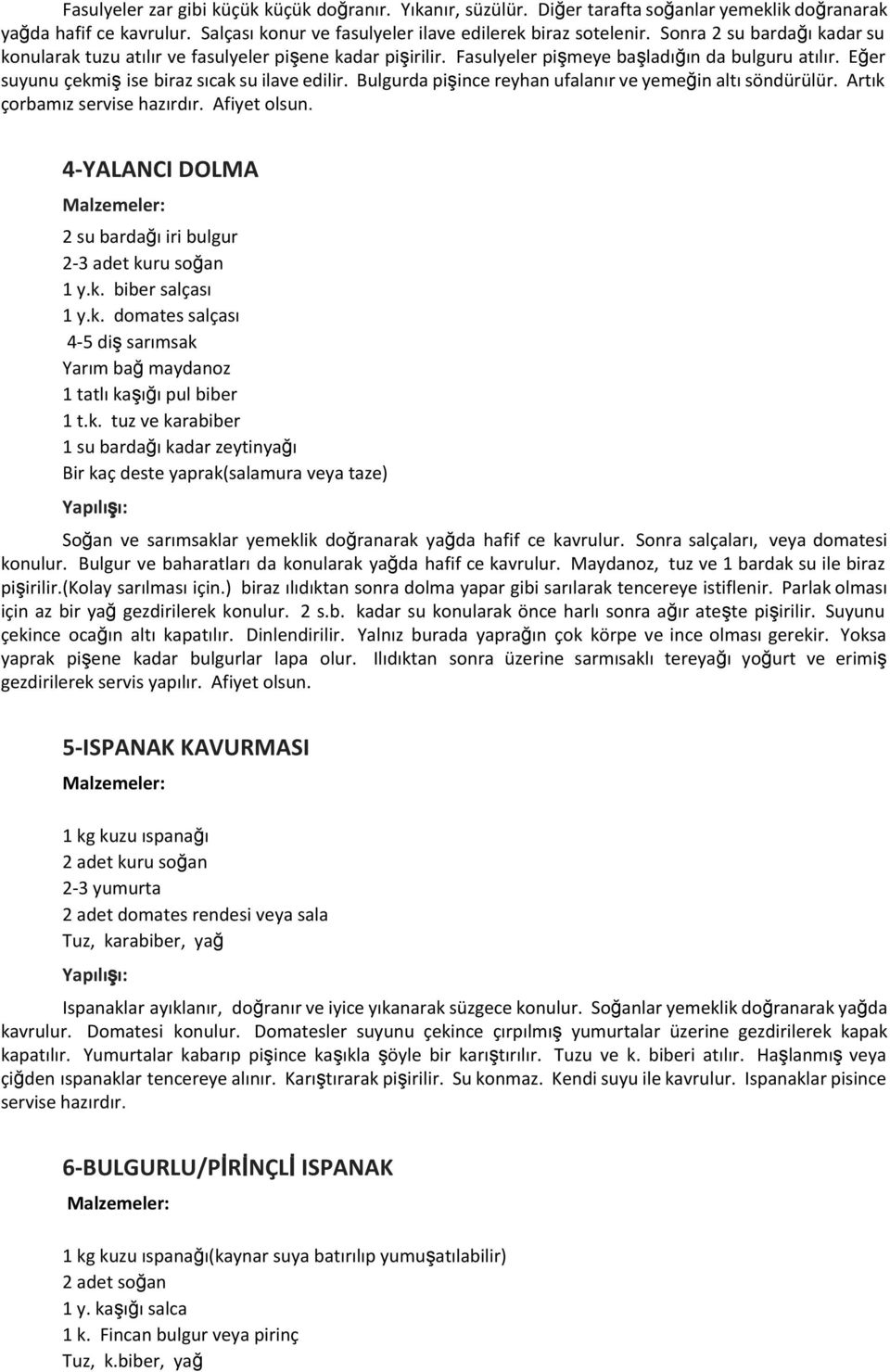 Bulgurda pişince reyhan ufalanır ve yemeğin altı söndürülür. Artık çorbamız servise hazırdır. Afiyet olsun. 4-YALANCI DOLMA 2 su bardağı iri bulgur 2-3 adet kuru soğan 1 y.k. biber salçası 1 y.k. domates salçası 4-5 diş sarımsak Yarım bağ maydanoz 1 tatlı kaşığı pul biber 1 t.