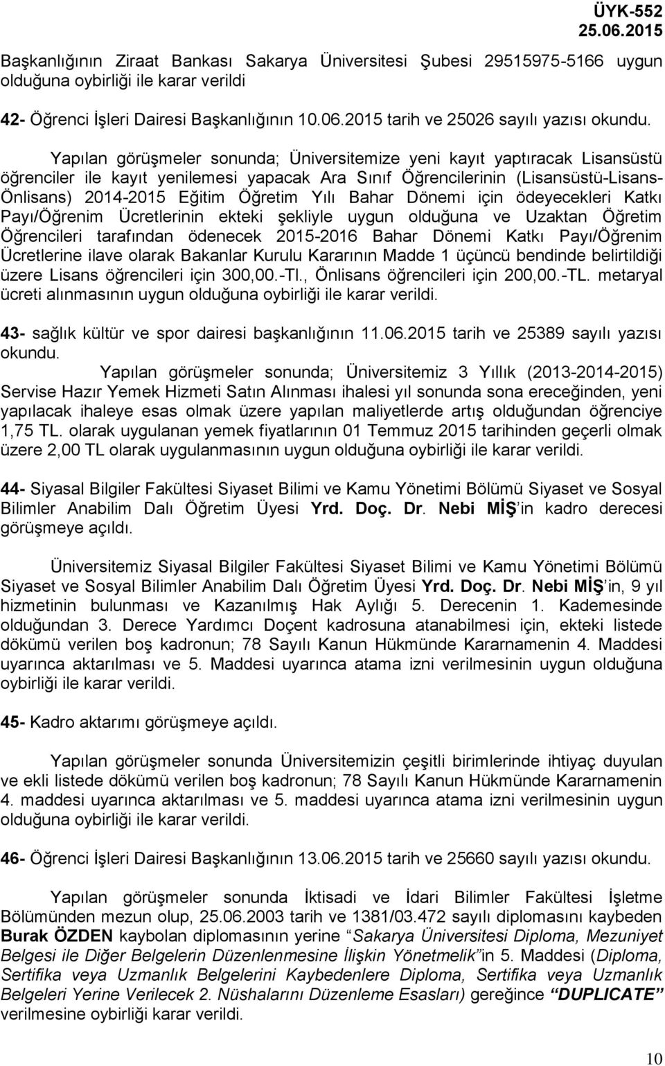 Yapılan görüşmeler sonunda; Üniversitemize yeni kayıt yaptıracak Lisansüstü öğrenciler ile kayıt yenilemesi yapacak Ara Sınıf Öğrencilerinin (Lisansüstü-Lisans- Önlisans) 2014-2015 Eğitim Öğretim