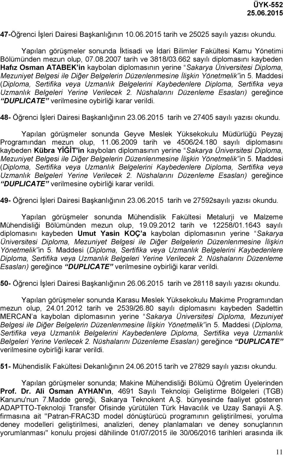 662 sayılı diplomasını kaybeden Hafız Osman ATABEK in kaybolan diplomasının yerine Sakarya Üniversitesi Diploma, Mezuniyet Belgesi ile Diğer Belgelerin Düzenlenmesine İlişkin Yönetmelik in 5.