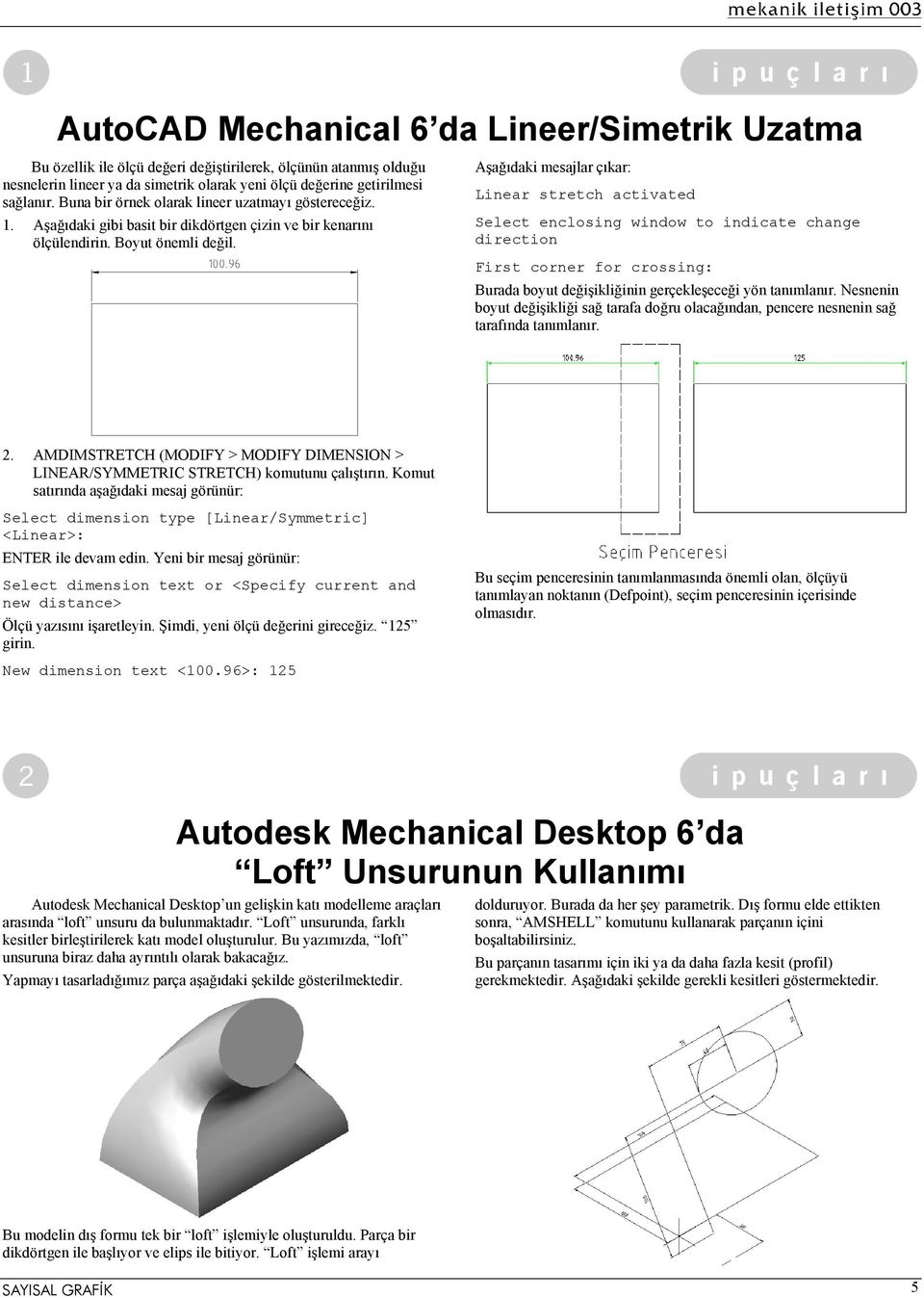 Aşağıdaki mesajlar çıkar: Linear stretch activated Select enclosing window to indicate change direction First corner for crossing: Burada boyut değişikliğinin gerçekleşeceği yön tanımlanır.