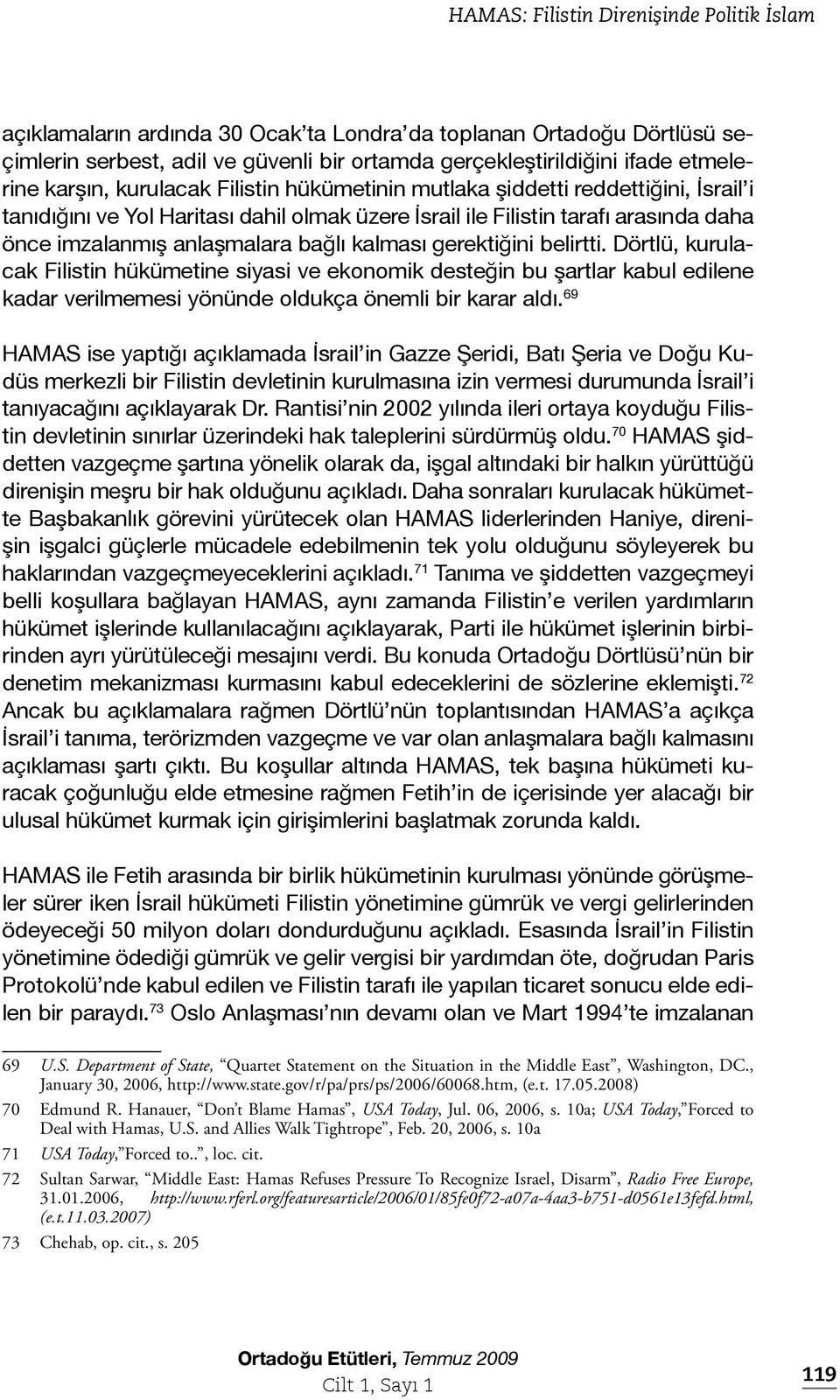 kalması gerektiğini belirtti. Dörtlü, kurulacak Filistin hükümetine siyasi ve ekonomik desteğin bu şartlar kabul edilene kadar verilmemesi yönünde oldukça önemli bir karar aldı.