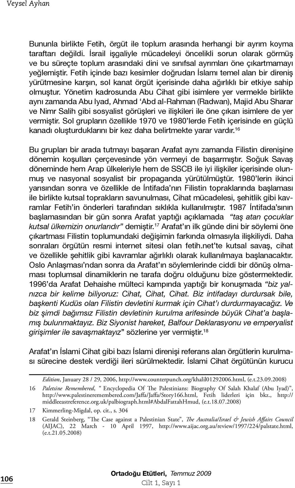 Fetih içinde bazı kesimler doğrudan İslamı temel alan bir direniş yürütmesine karşın, sol kanat örgüt içerisinde daha ağırlıklı bir etkiye sahip olmuştur.