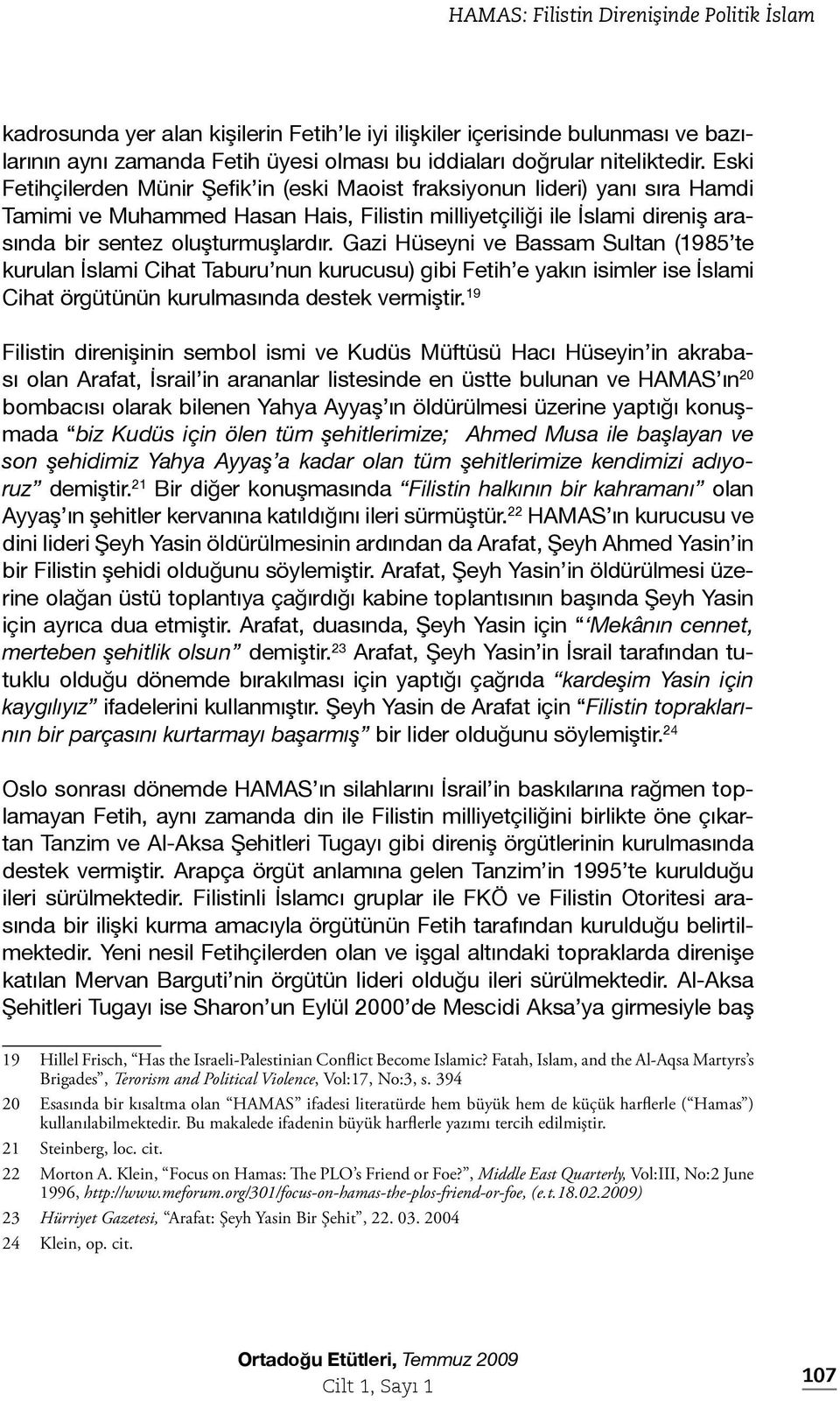 Gazi Hüseyni ve Bassam Sultan (1985 te kurulan İslami Cihat Taburu nun kurucusu) gibi Fetih e yakın isimler ise İslami Cihat örgütünün kurulmasında destek vermiştir.