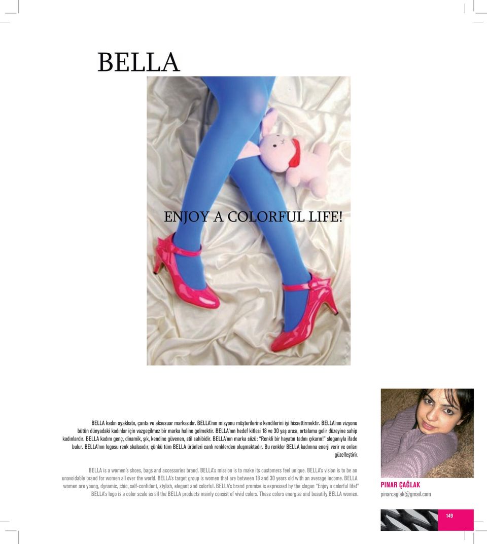 BEllA kadını genç, dinamik, şık, kendine güvenen, stil sahibidir. BEllA nın marka sözü: Renkli bir hayatın tadını çıkarın! sloganıyla ifade bulur.