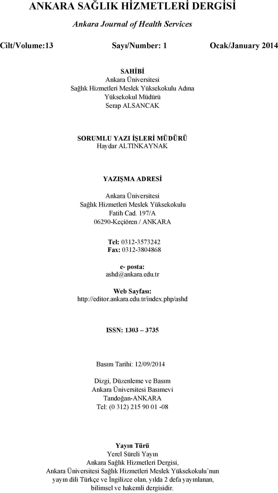 197/A 06290-Keçiören / ANKARA Tel: 0312-3573242 Fax: 0312-3804868 e- posta: ashd@ankara.edu.tr Web Sayfası: http://editor.ankara.edu.tr/index.