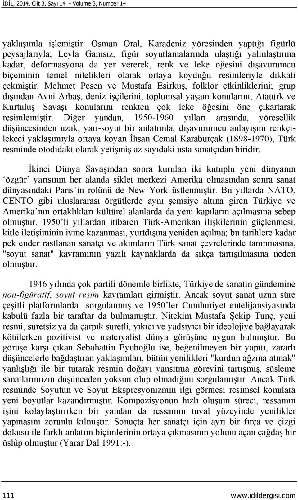 biçeminin temel nitelikleri olarak ortaya koyduğu resimleriyle dikkati çekmiştir.