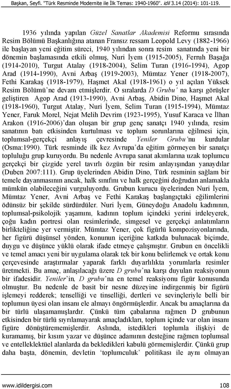 sanatında yeni bir dönemin başlamasında etkili olmuş, Nuri İyem (1915-2005), Ferruh Başağa (1914-2010), Turgut Atalay (1918-2004), Selim Turan (1916-1994), Agop Arad (1914-1990), Avni Arbaş