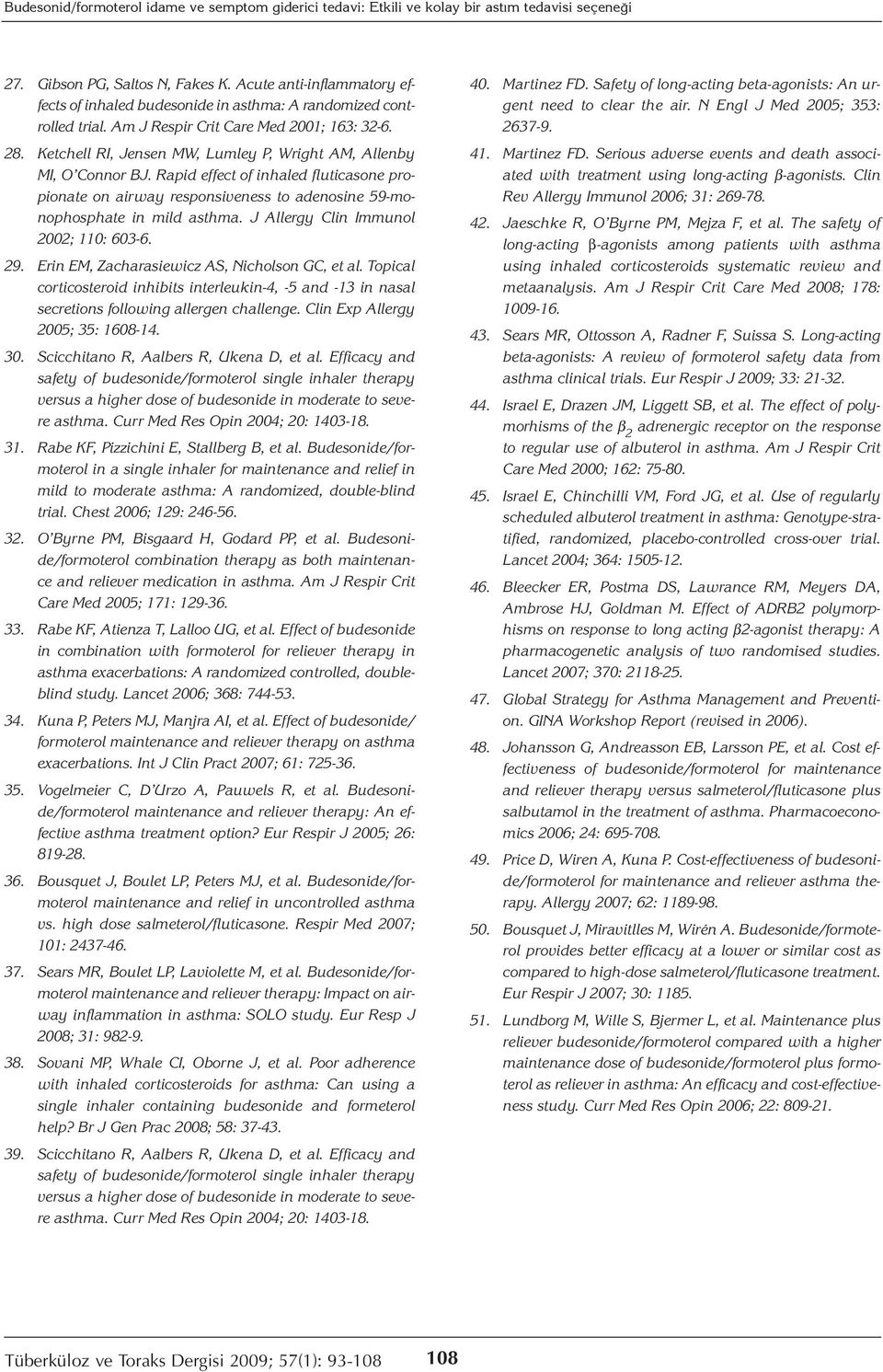 Ketchell RI, Jensen MW, Lumley P, Wright AM, Allenby MI, O Connor BJ. Rapid effect of inhaled fluticasone propionate on airway responsiveness to adenosine 59-monophosphate in mild asthma.