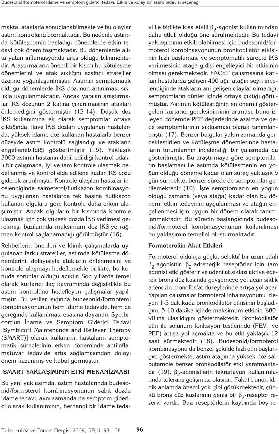 Araştırmaların önemli bir kısmı bu kötüleşme dönemlerini ve atak sıklığını azaltıcı stratejiler üzerine yoğunlaştırılmıştır.