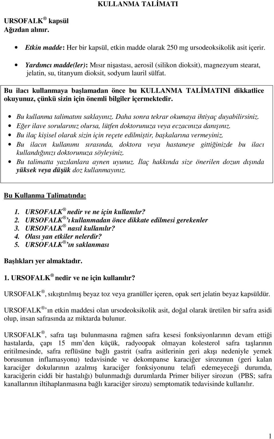 Bu ilacı kullanmaya başlamadan önce bu KULLANMA TALİMATINI dikkatlice okuyunuz, çünkü sizin için önemli bilgiler içermektedir. Bu kullanma talimatını saklayınız.