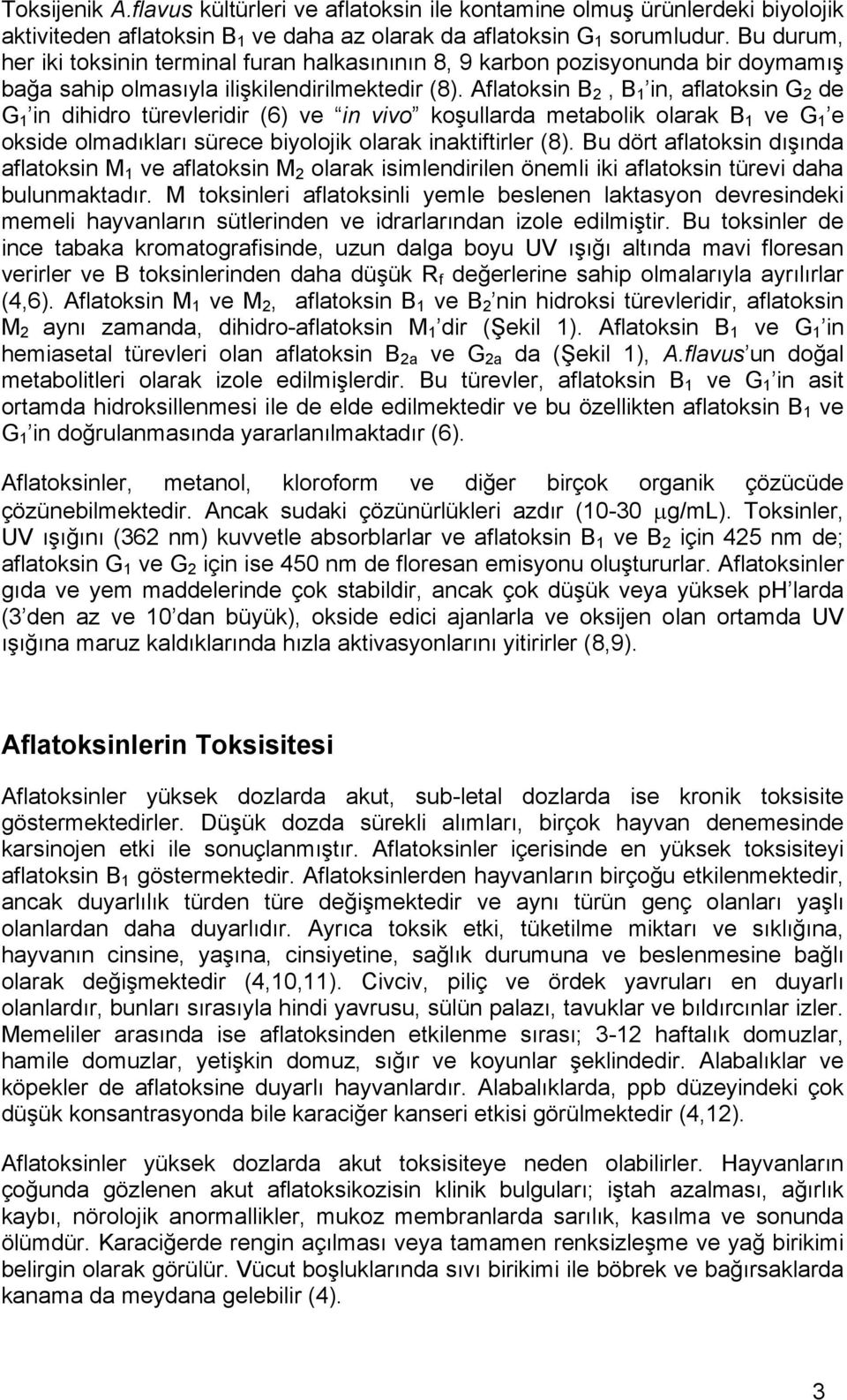 Aflatoksin B 2, B 1 in, aflatoksin G 2 de G 1 in dihidro türevleridir (6) ve in vivo koşullarda metabolik olarak B 1 ve G 1 e okside olmadıkları sürece biyolojik olarak inaktiftirler (8).