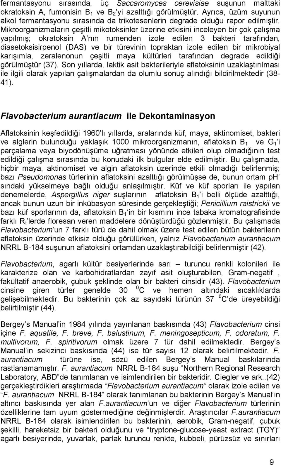 Mikroorganizmaların çeşitli mikotoksinler üzerine etkisini inceleyen bir çok çalışma yapılmış; okratoksin A nın rumenden izole edilen 3 bakteri tarafından, diasetoksisirpenol (DAS) ve bir türevinin