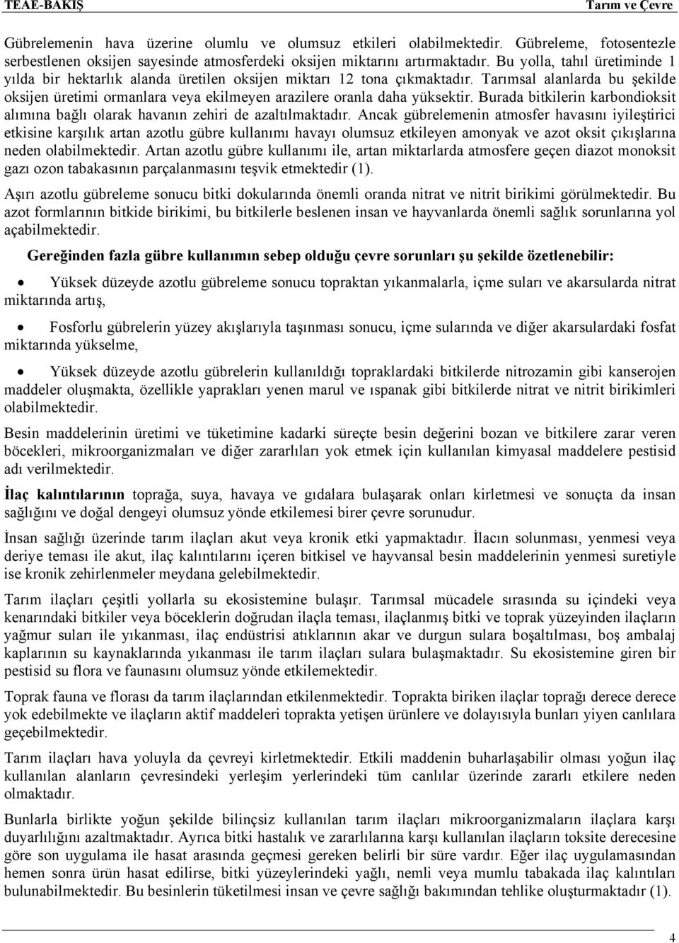 Tarımsal alanlarda bu şekilde oksijen üretimi ormanlara veya ekilmeyen arazilere oranla daha yüksektir. Burada bitkilerin karbondioksit alımına bağlı olarak havanın zehiri de azaltılmaktadır.