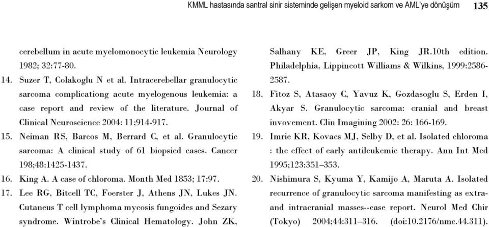 Neiman RS, Barcos M, Berrard C, et al. Granulocytic sarcoma: A clinical study of 61 biopsied cases. Cancer 198;48:1425-1437. 16. King A. A case of chloroma. Month Med 1853; 17: