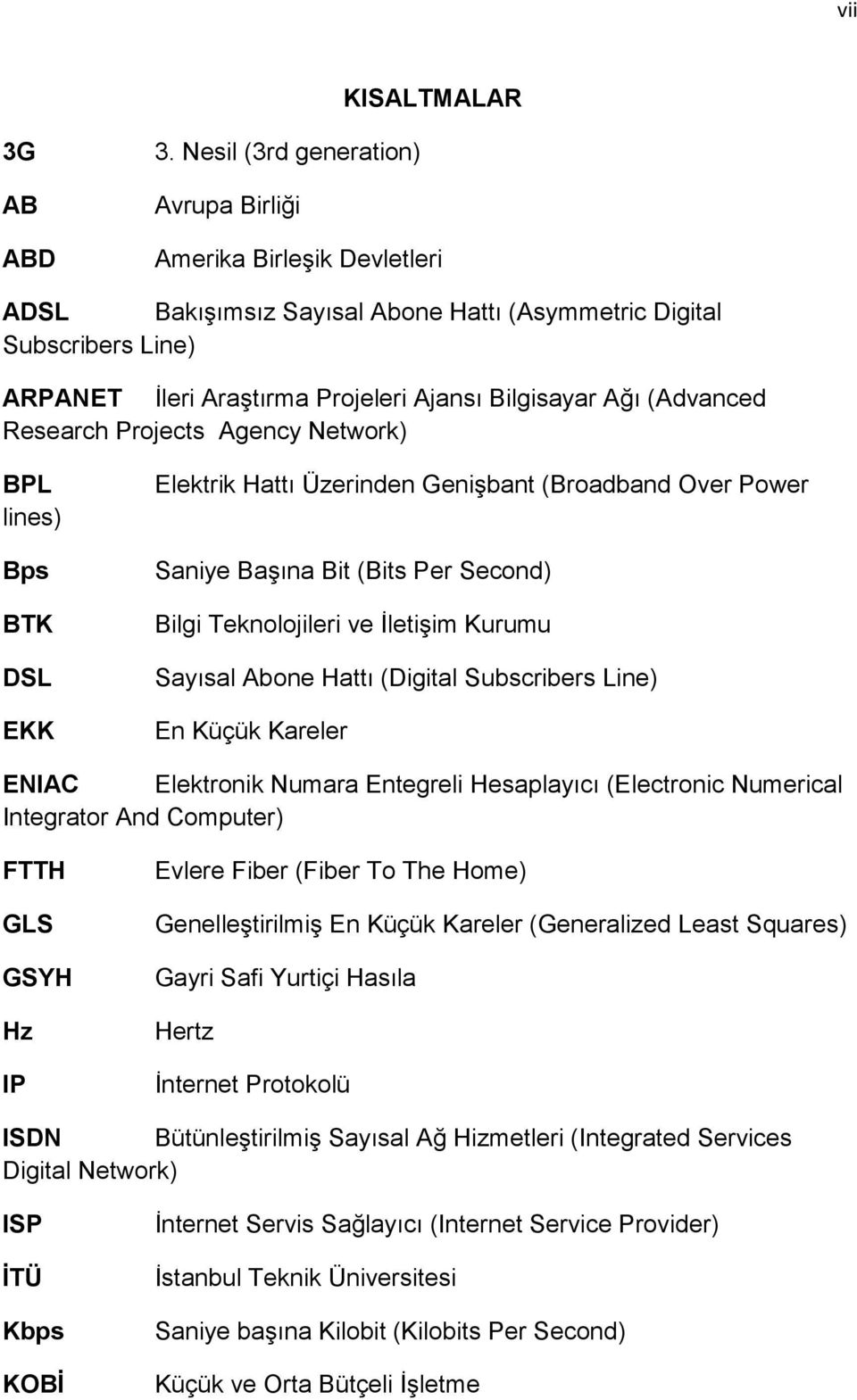 (Advanced Research Projects Agency Network) BPL lines) Bps BTK DSL EKK Elektrik Hattı Üzerinden Genişbant (Broadband Over Power Saniye Başına Bit (Bits Per Second) Bilgi Teknolojileri ve İletişim