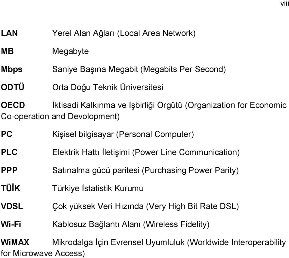 Computer) Elektrik Hattı İletişimi (Power Line Communication) Satınalma gücü paritesi (Purchasing Power Parity) Türkiye İstatistik Kurumu Çok yüksek Veri