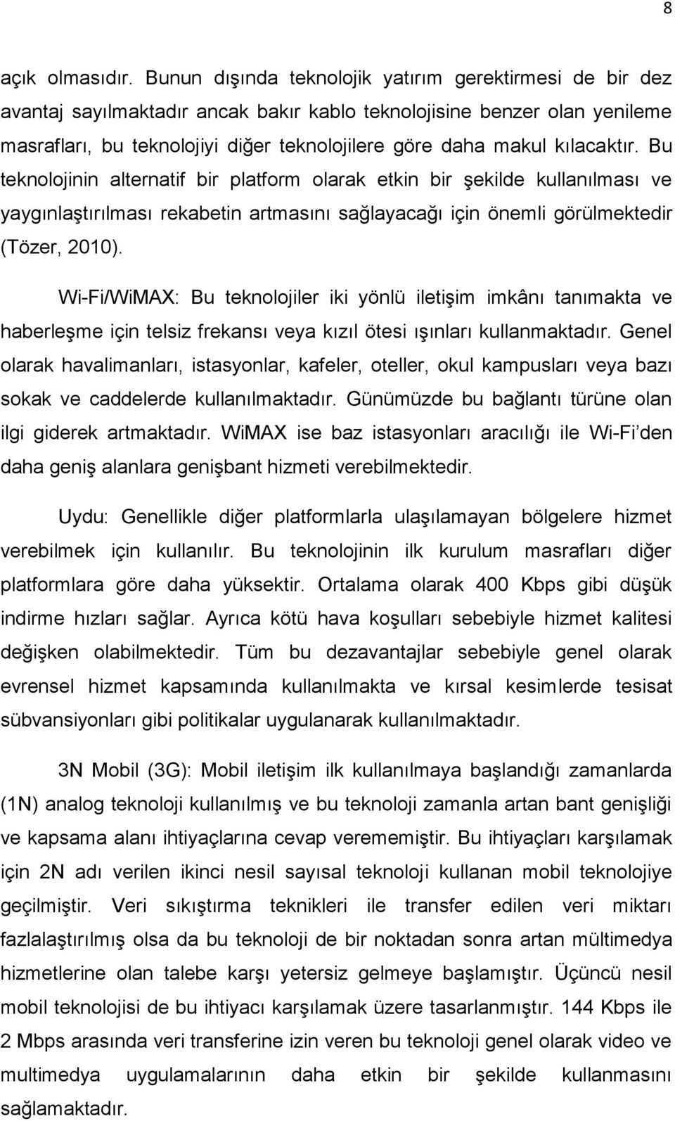 kılacaktır. Bu teknolojinin alternatif bir platform olarak etkin bir şekilde kullanılması ve yaygınlaştırılması rekabetin artmasını sağlayacağı için önemli görülmektedir (Tözer, 2010).