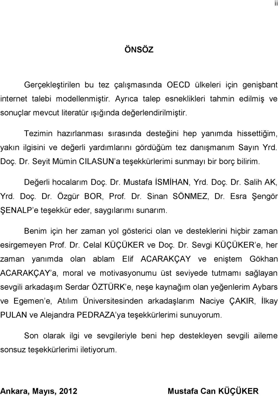 Tezimin hazırlanması sırasında desteğini hep yanımda hissettiğim, yakın ilgisini ve değerli yardımlarını gördüğüm tez danışmanım Sayın Yrd. Doç. Dr.