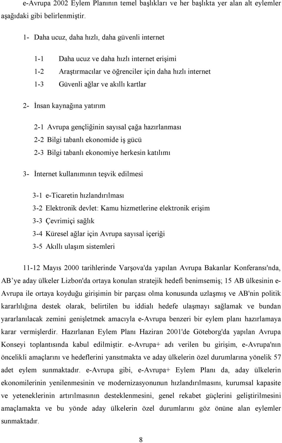 kaynağına yatırım 2-1 Avrupa gençliğinin sayısal çağa hazırlanması 2-2 Bilgi tabanlı ekonomide iş gücü 2-3 Bilgi tabanlı ekonomiye herkesin katılımı 3- İnternet kullanımının teşvik edilmesi 3-1