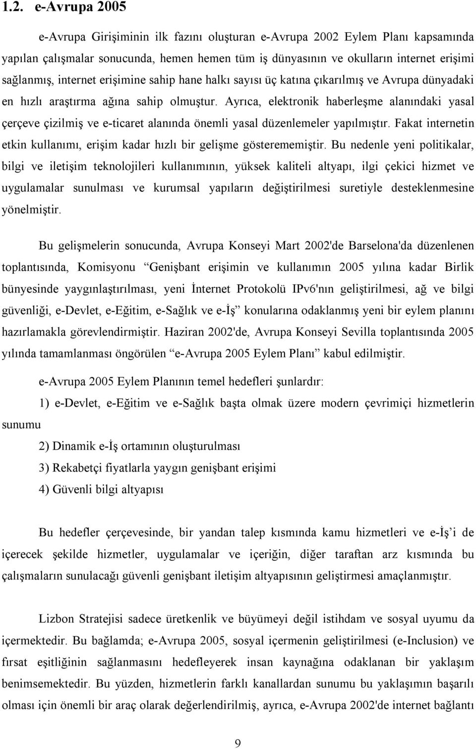 Ayrıca, elektronik haberleşme alanındaki yasal çerçeve çizilmiş ve e-ticaret alanında önemli yasal düzenlemeler yapılmıştır.