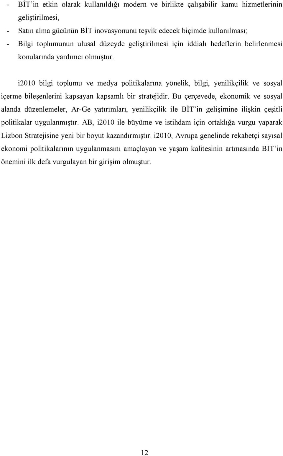 i2010 bilgi toplumu ve medya politikalarına yönelik, bilgi, yenilikçilik ve sosyal içerme bileşenlerini kapsayan kapsamlı bir stratejidir.