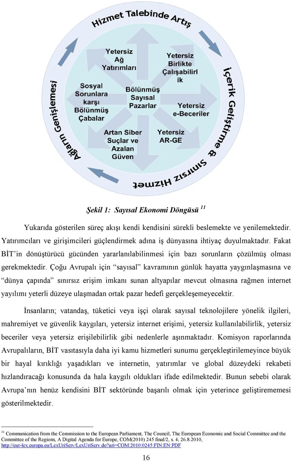 Çoğu Avrupalı için sayısal kavramının günlük hayatta yaygınlaşmasına ve dünya çapında sınırsız erişim imkanı sunan altyapılar mevcut olmasına rağmen internet yayılımı yeterli düzeye ulaşmadan ortak