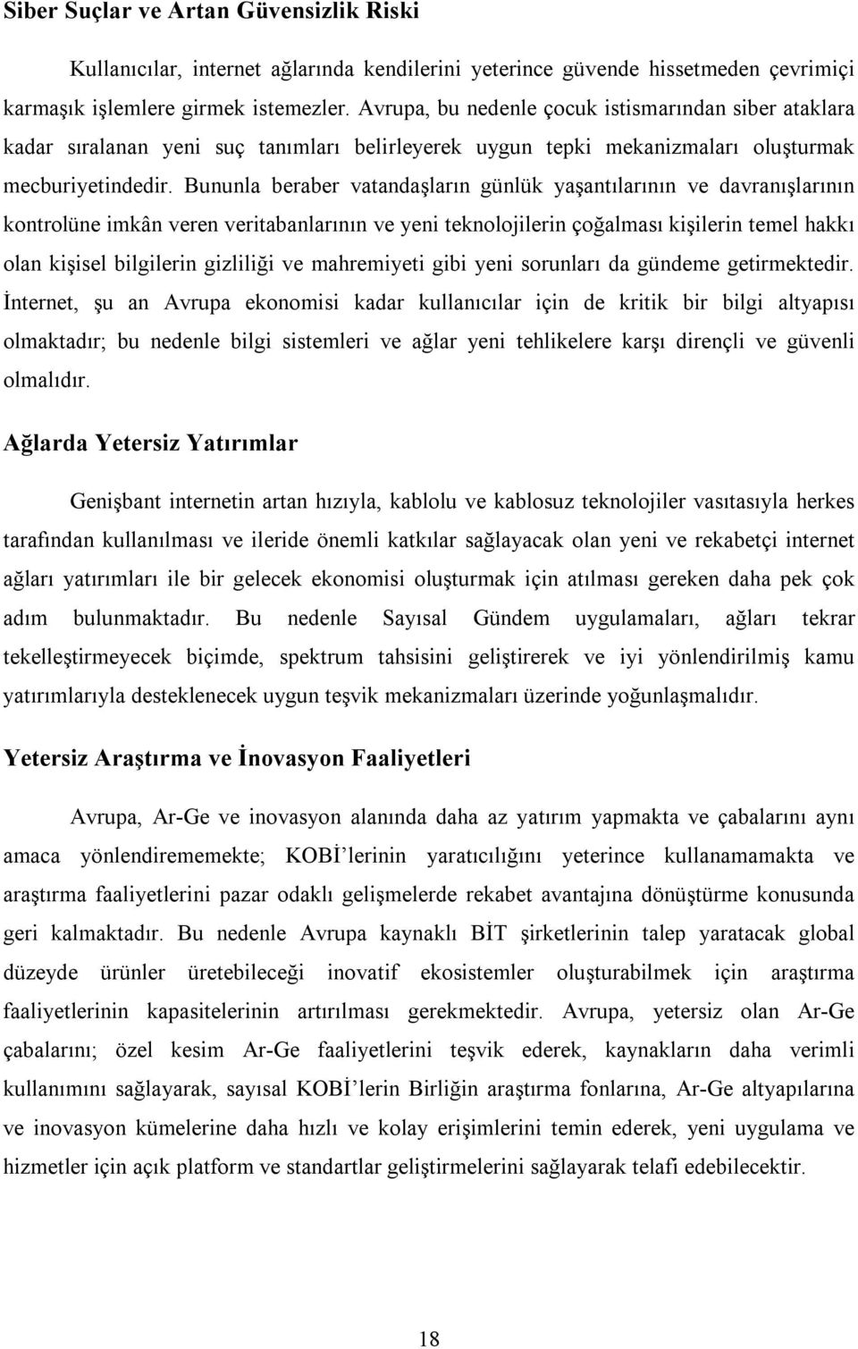 Bununla beraber vatandaşların günlük yaşantılarının ve davranışlarının kontrolüne imkân veren veritabanlarının ve yeni teknolojilerin çoğalması kişilerin temel hakkı olan kişisel bilgilerin gizliliği