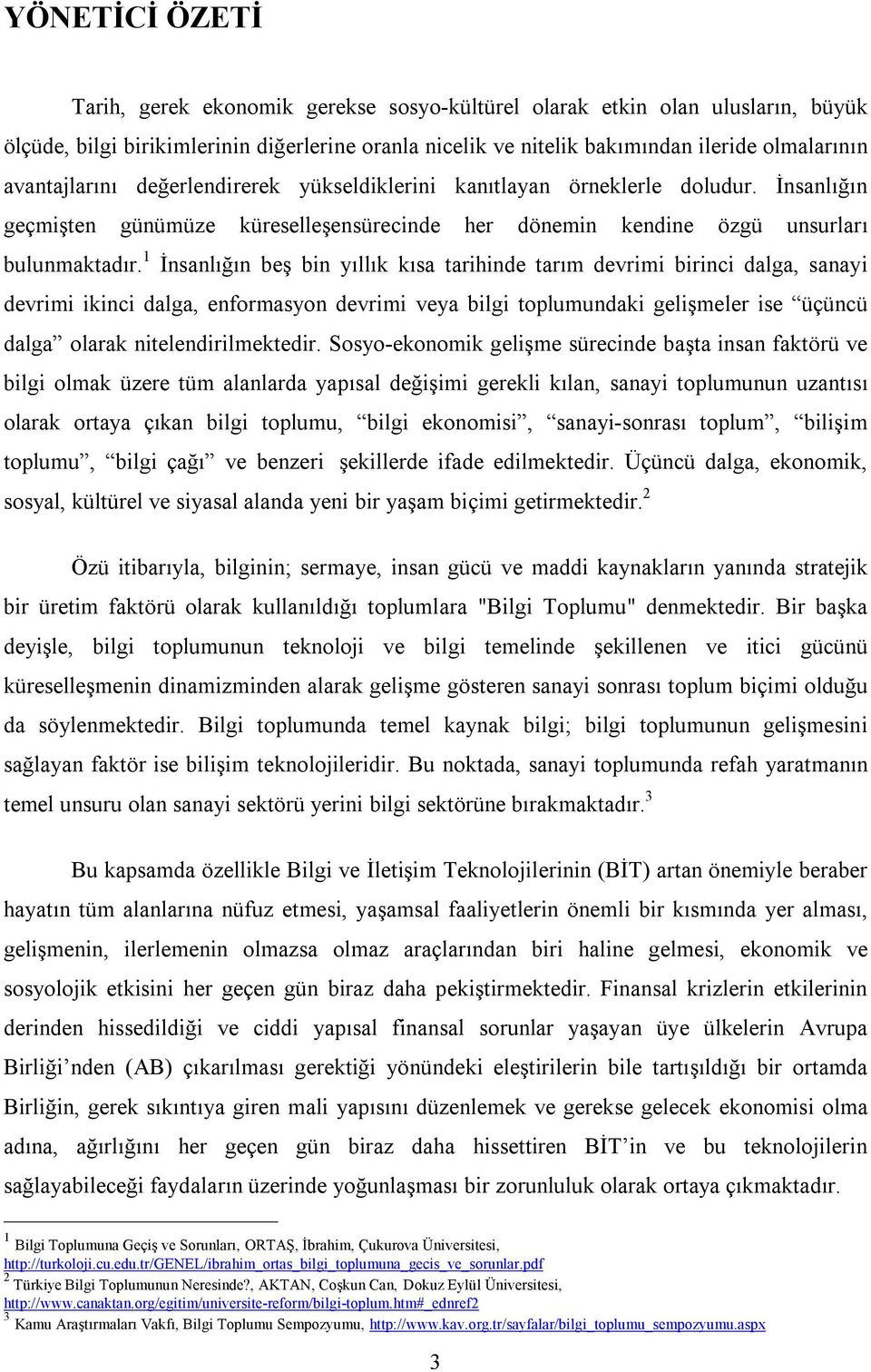 1 İnsanlığın beş bin yıllık kısa tarihinde tarım devrimi birinci dalga, sanayi devrimi ikinci dalga, enformasyon devrimi veya bilgi toplumundaki gelişmeler ise üçüncü dalga olarak