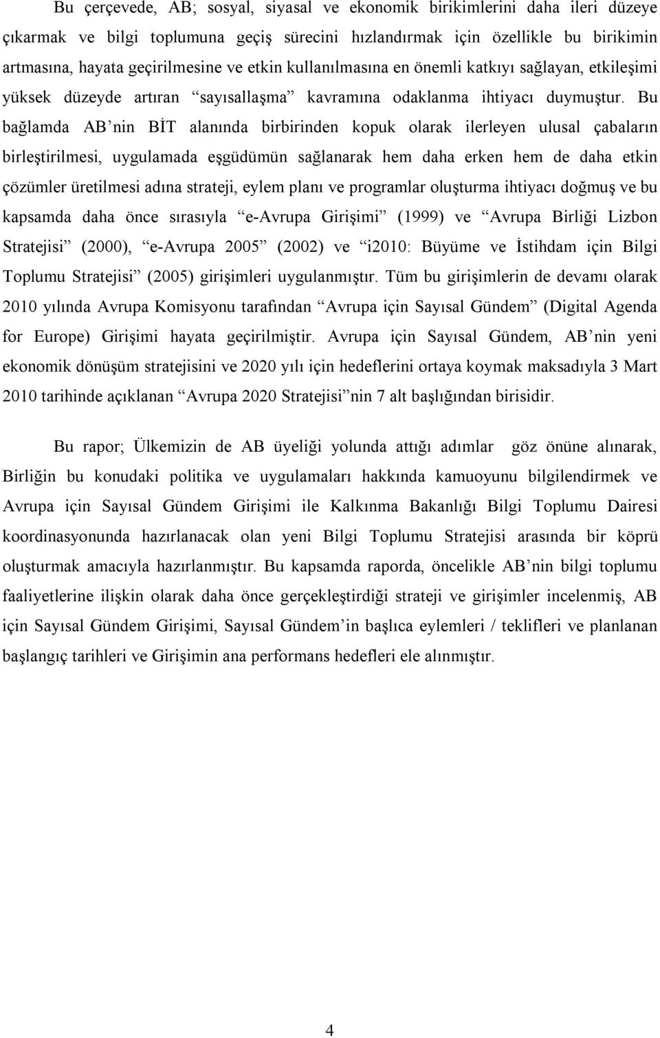 Bu bağlamda AB nin BİT alanında birbirinden kopuk olarak ilerleyen ulusal çabaların birleştirilmesi, uygulamada eşgüdümün sağlanarak hem daha erken hem de daha etkin çözümler üretilmesi adına