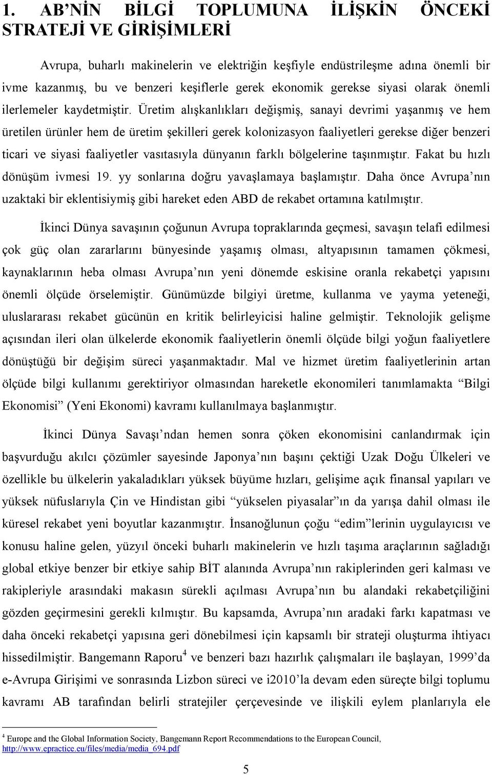 Üretim alışkanlıkları değişmiş, sanayi devrimi yaşanmış ve hem üretilen ürünler hem de üretim şekilleri gerek kolonizasyon faaliyetleri gerekse diğer benzeri ticari ve siyasi faaliyetler vasıtasıyla