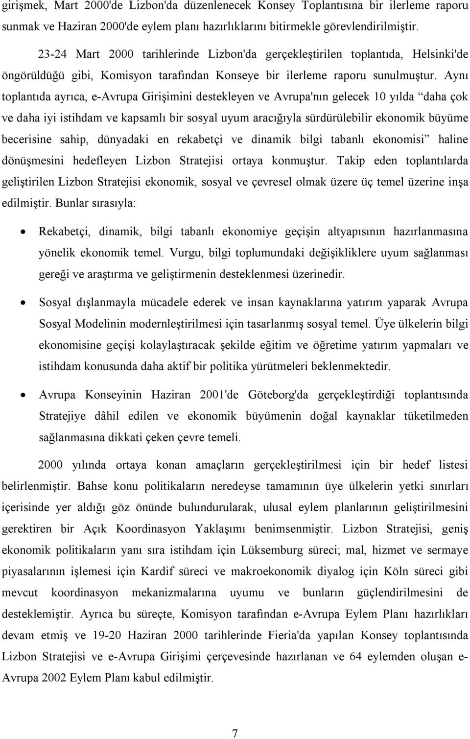 Aynı toplantıda ayrıca, e-avrupa Girişimini destekleyen ve Avrupa'nın gelecek 10 yılda daha çok ve daha iyi istihdam ve kapsamlı bir sosyal uyum aracığıyla sürdürülebilir ekonomik büyüme becerisine